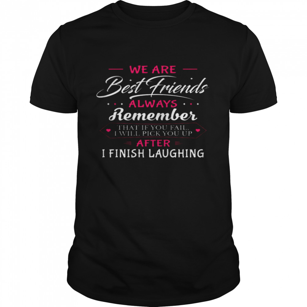 We Are Best Friends Always Remember That If You Fail I Will Pick You Up After I Finish Laughing  Classic Men's T-shirt
