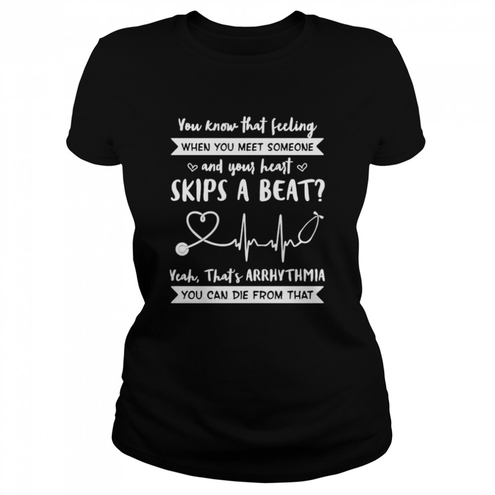 You know that feeling when you meet someone and your heart shirt Classic Women's T-shirt