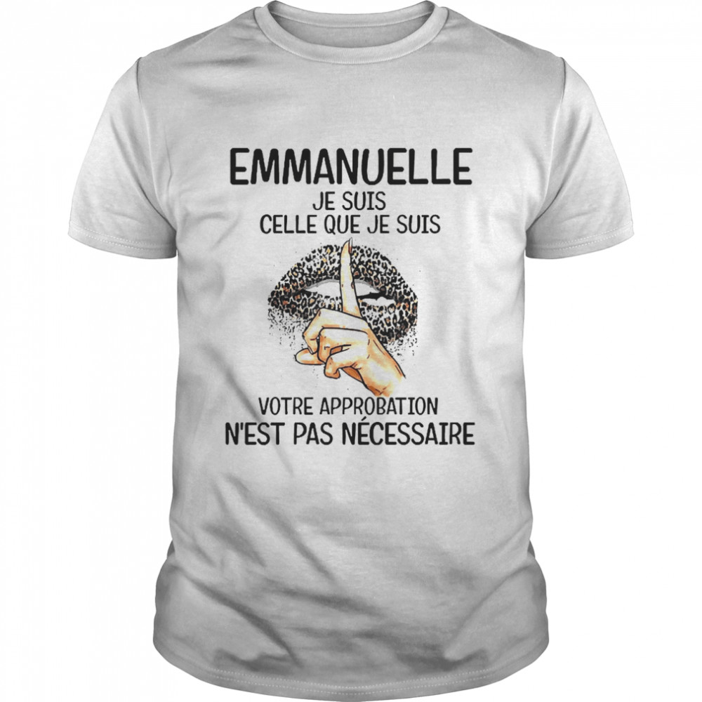 Celle Lip Emmanuelle Je Suis Celle Que Je Suis Votre Approbation Nest Pas Necessaire Shirt