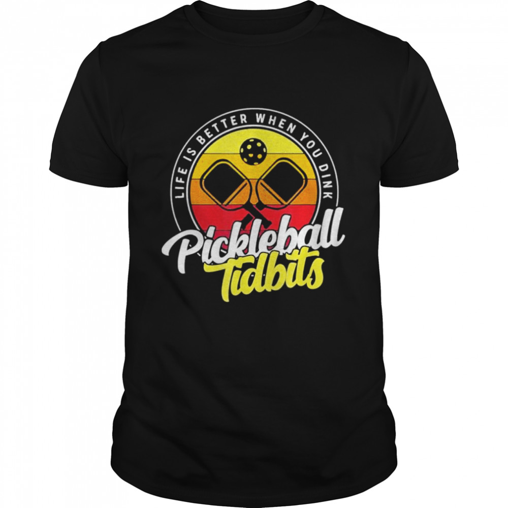 Pickleball Tidbits Life Is Better When You Dink shirt