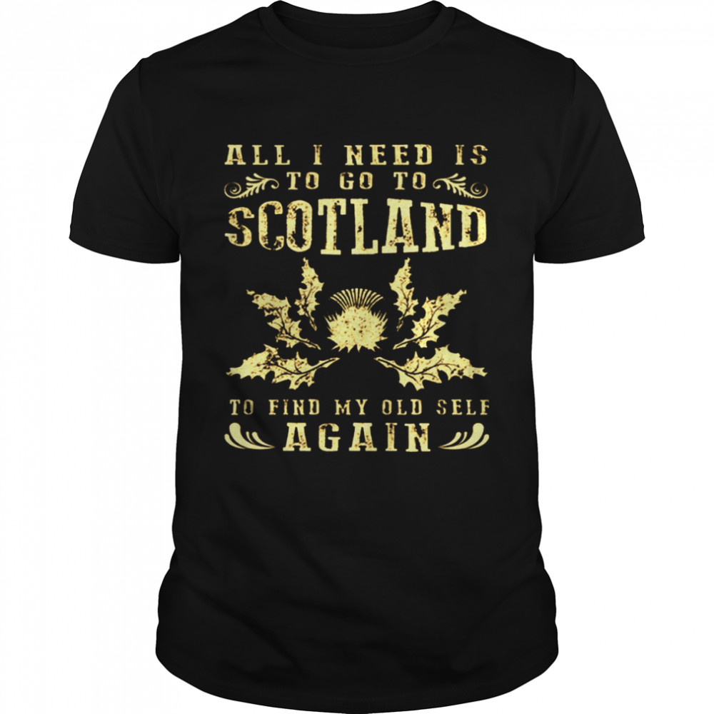All I Need Is To Go To Scotland To Find My Old Self Again  Classic Men's T-shirt