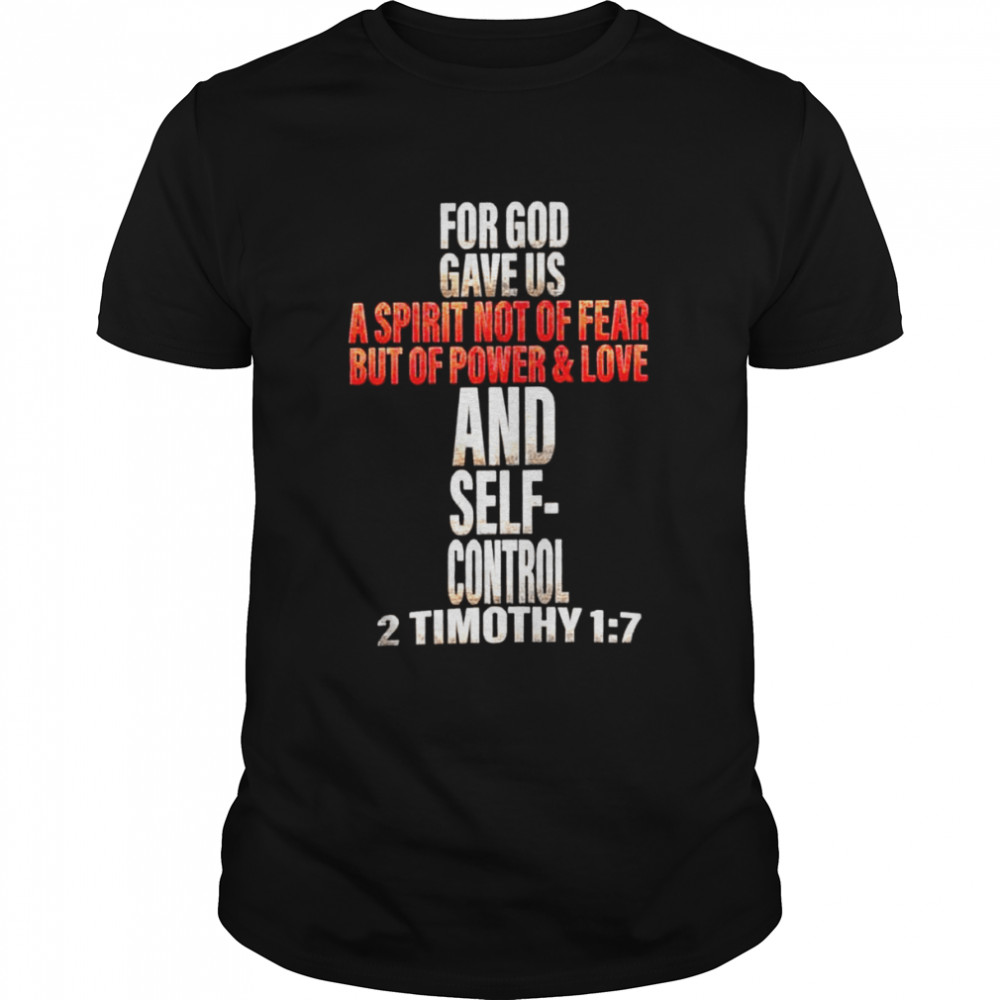 For god gave us a spirt not of fear but of power and love and self control 2 timothy shirt Classic Men's T-shirt