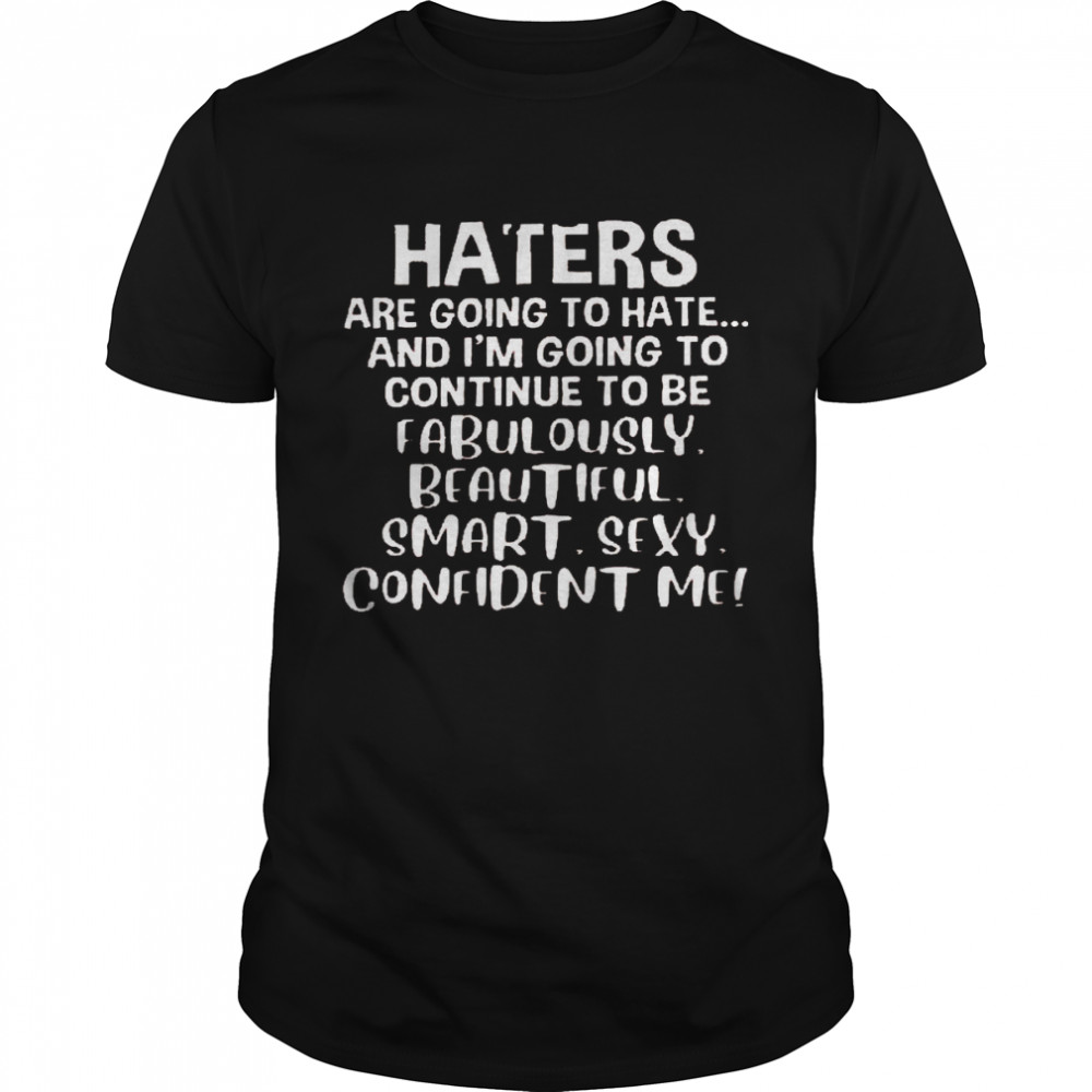 Haters are going to hate and i’m going to continue to be fabulously beautiful shirt