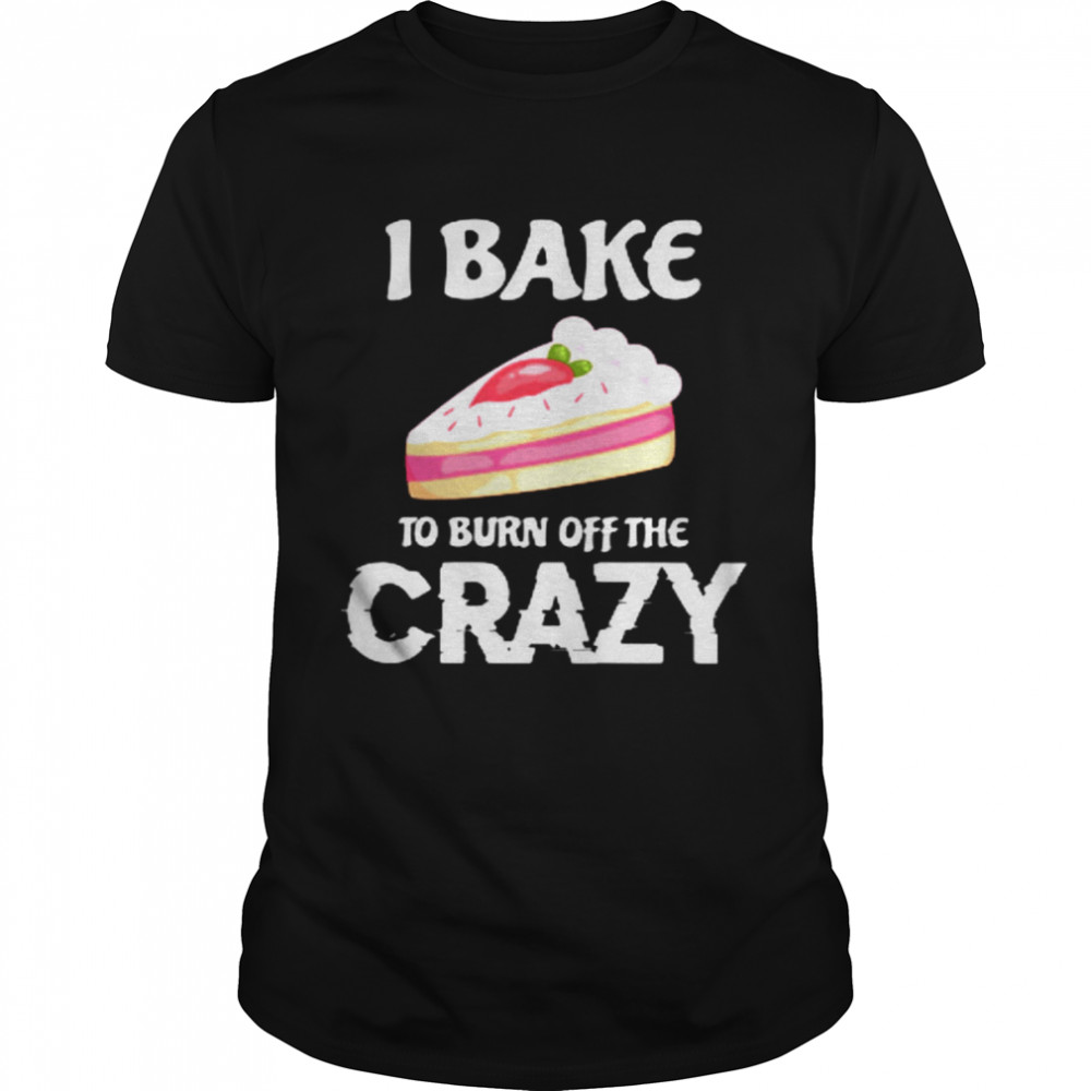 I Bake To Burn Off The Crazy  Classic Men's T-shirt