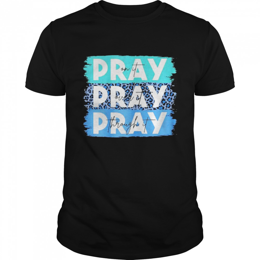 Pray On It Pray Over It Pray Through It Leopard Christian shirt