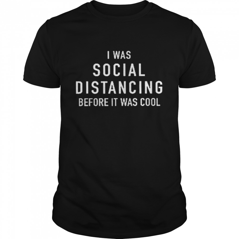 I Was Social Distancing Before It Was Cool  Classic Men's T-shirt