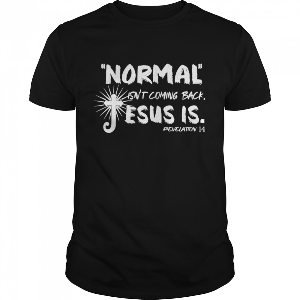 Normal Isnt Coming Back Jesus Is Revelation 14 Costume shirt