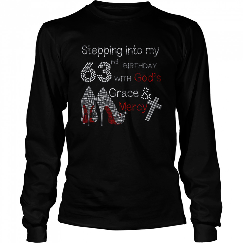 Stepping into my 63rd birthday with god’s grace mercy shirt Long Sleeved T-shirt