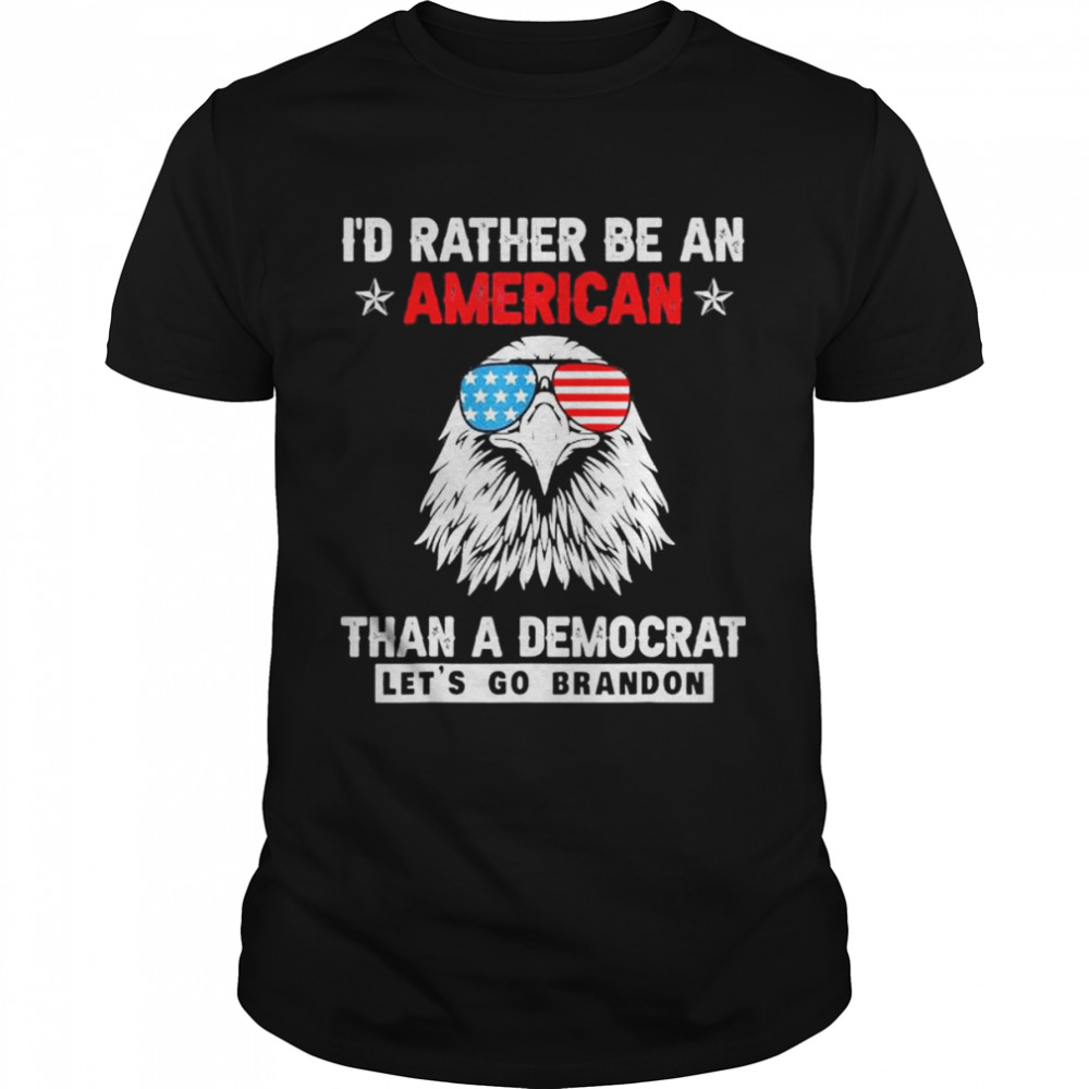 I’d rather be an American than a Democrat Let’s Go Brandon shirt