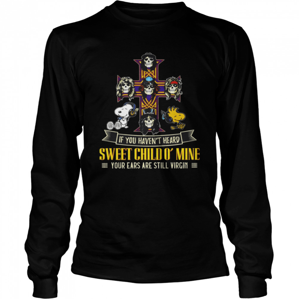 If You Haven’t Heard Sweet Child Mine Your Ears Are Still Virgin  Long Sleeved T-shirt