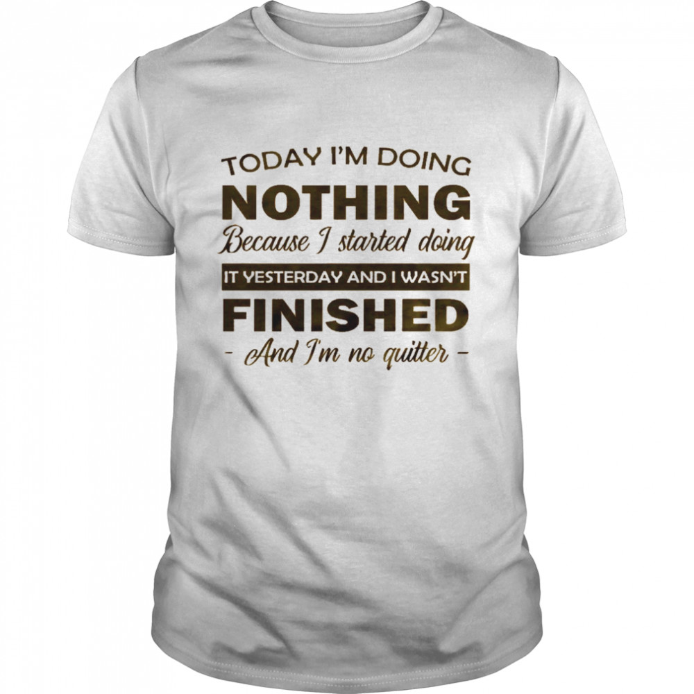 Today i’m going nothing because i started doing it yesterday and i wasn’t shirt