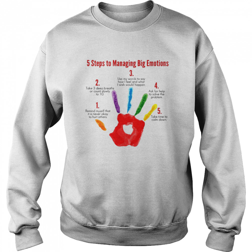 5 steps to managing big emotions take 3 deep breaths or count slowly shirt Unisex Sweatshirt