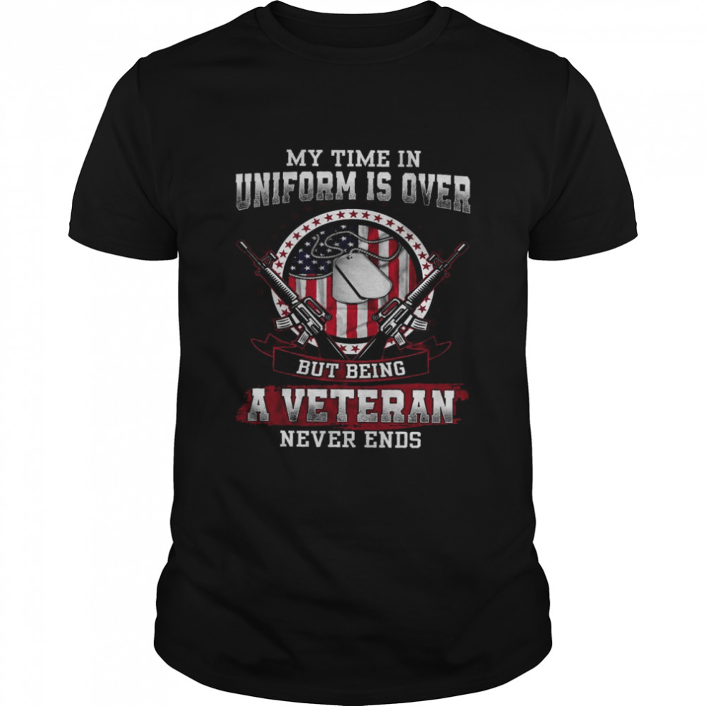 My Time In Uniform Is Over But Being A Veteran Never Ends  Classic Men's T-shirt