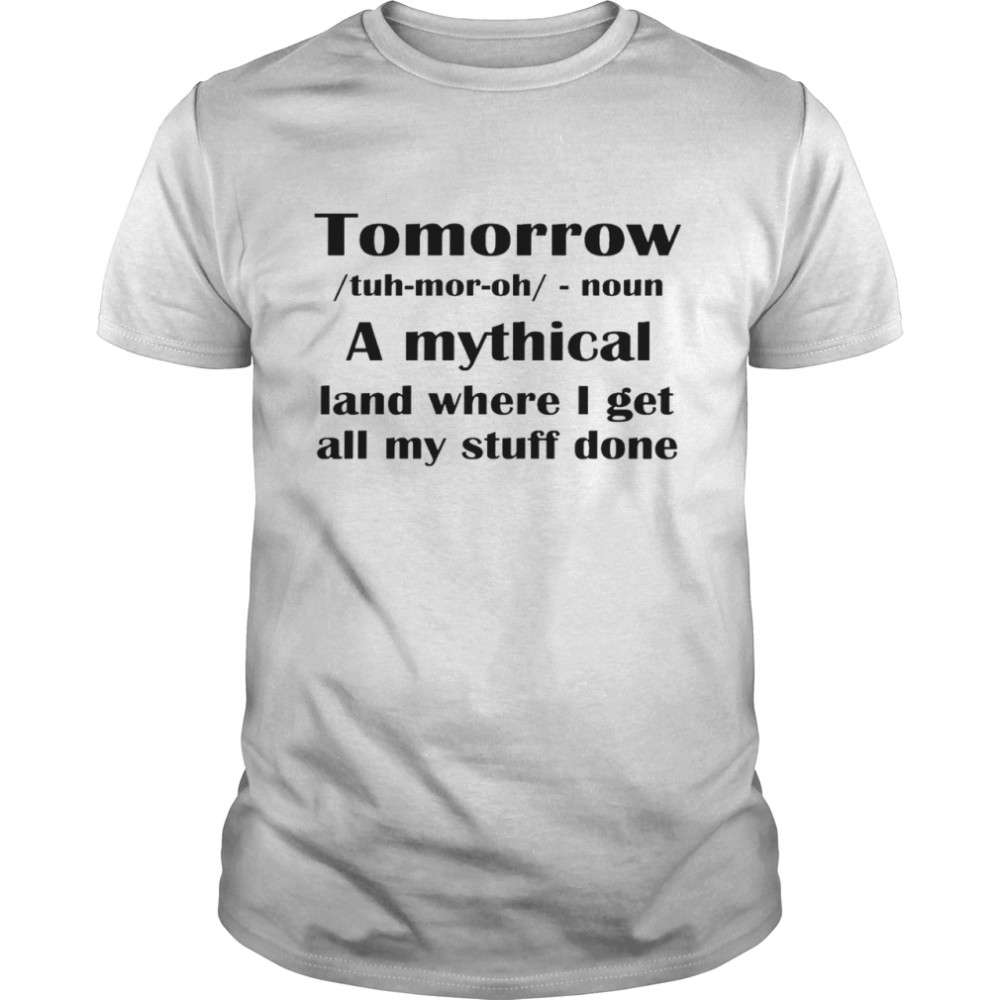 Tomorrow a mythical land where i get all my stuff done shirt Classic Men's T-shirt