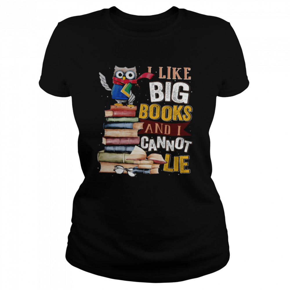 Owl I Like Big Books And I Cannot Lie  Classic Women's T-shirt