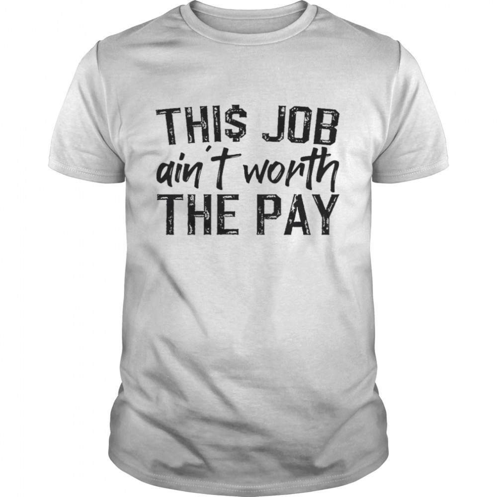 This job ain’t worth the pay shirt Classic Men's T-shirt