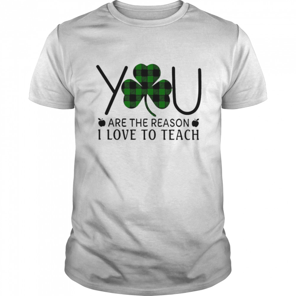 You Are The Reason I Love To Teach Shirt