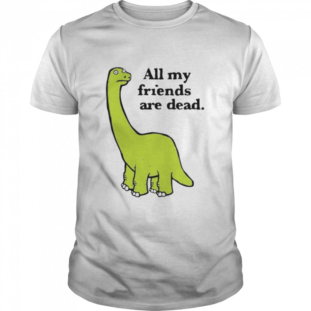 dinosaur all my friends are dead shirt Classic Men's T-shirt