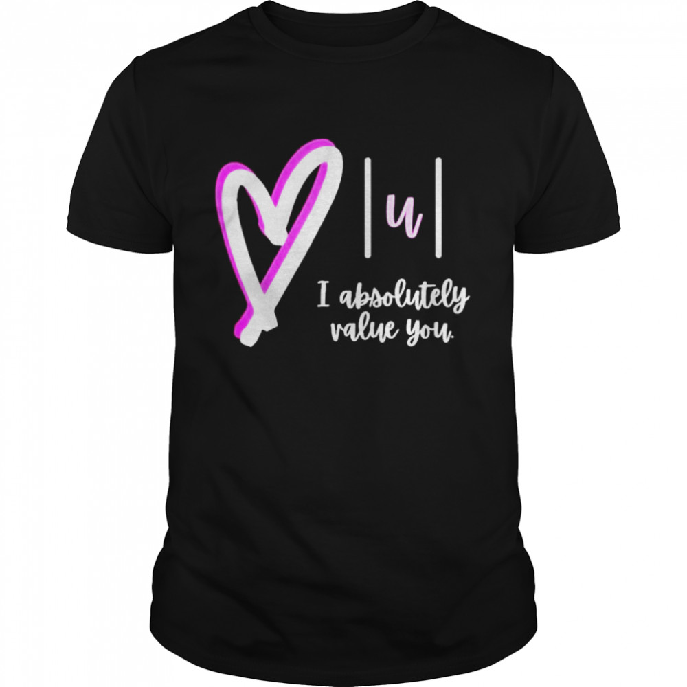 I absolutely value you Math Teacher Valentines Day Design shirt