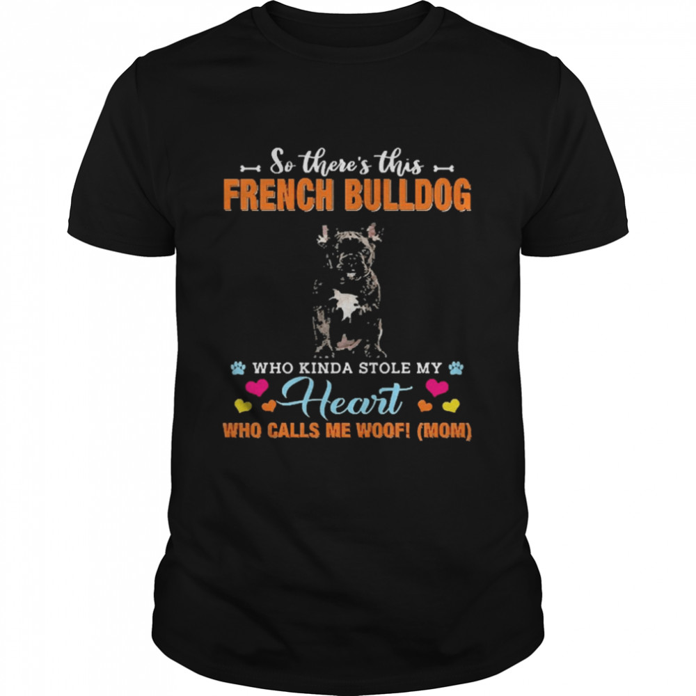 Official a Dog Kinda Stole My Heart So There’s This Black French Bulldog Who Kinda Stole My Heart Who Calls Me Woof Mom  Classic Men's T-shirt