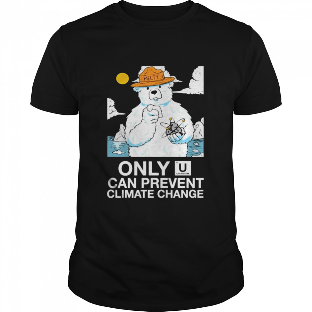 Awful thoughts only u can prevent climate change uranium shirt