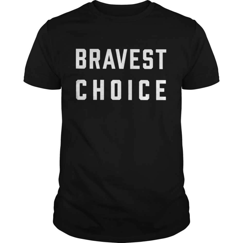 Bravest For Choice Shirt