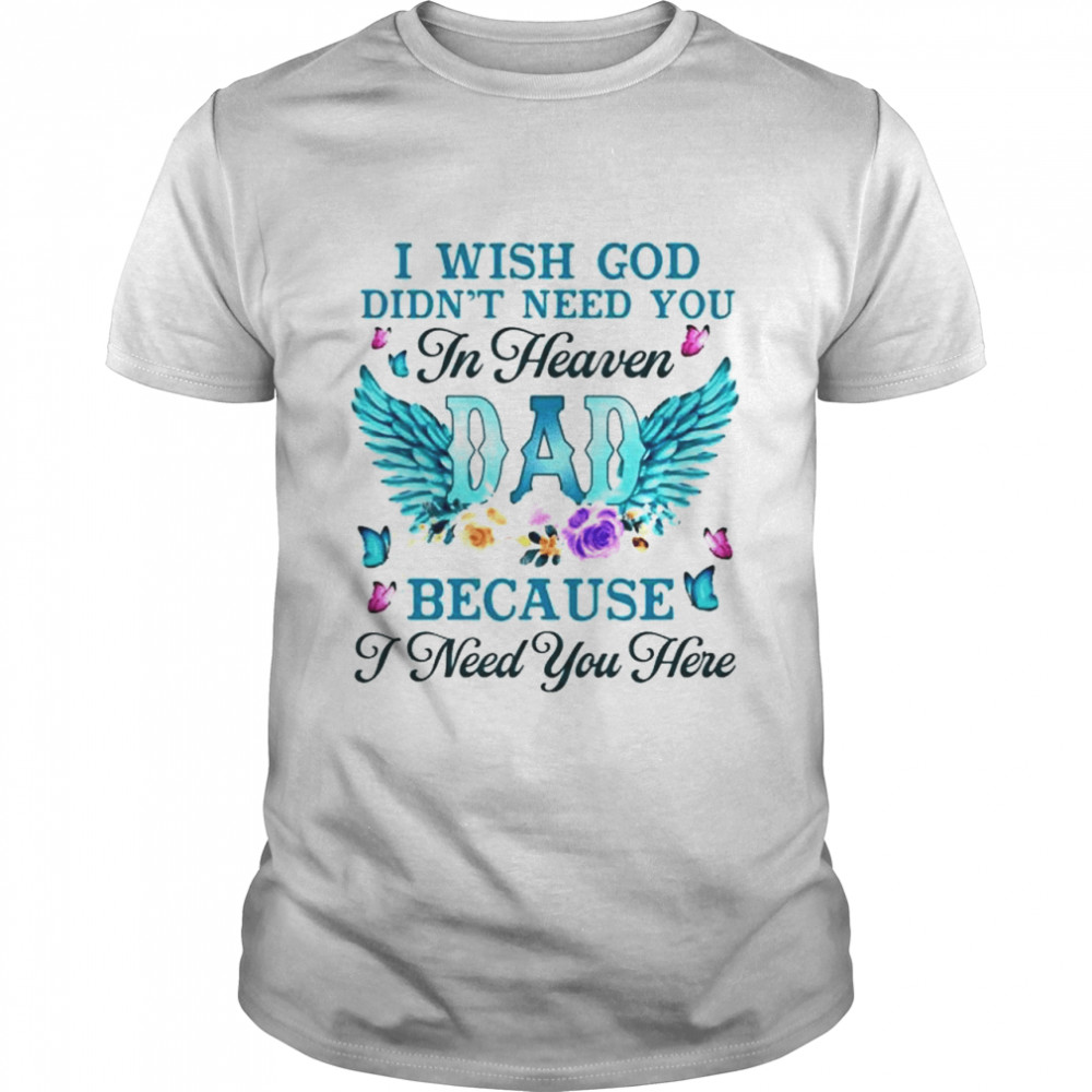 Dad I wish god didn’t need you in heaven because I need you shirt Classic Men's T-shirt