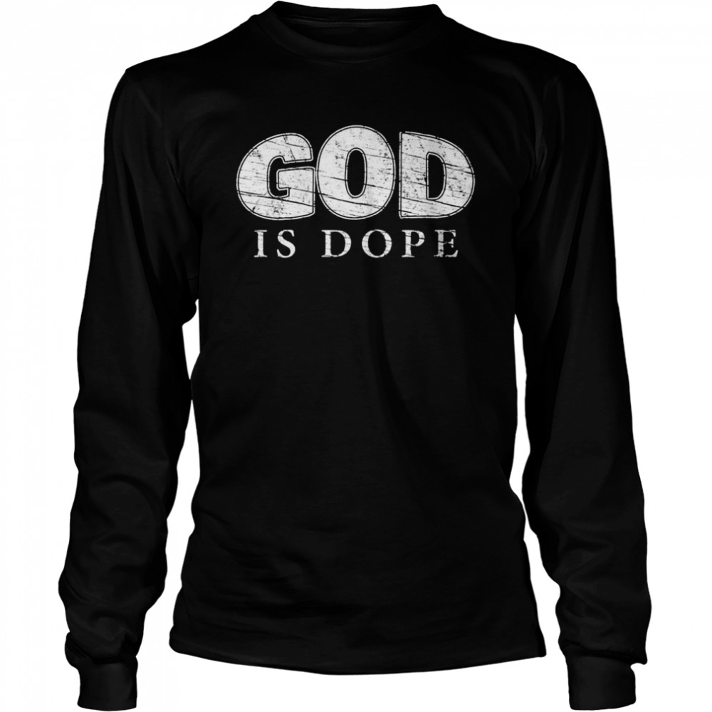 God is Dope Christian Affirmation [Distressed Design]  Long Sleeved T-shirt