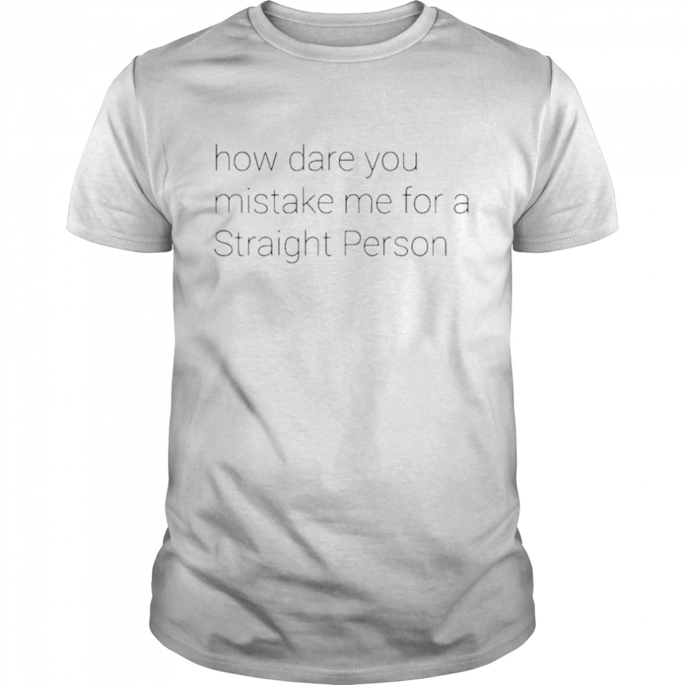 how dare you mistake me for a straight person T- Classic Men's T-shirt