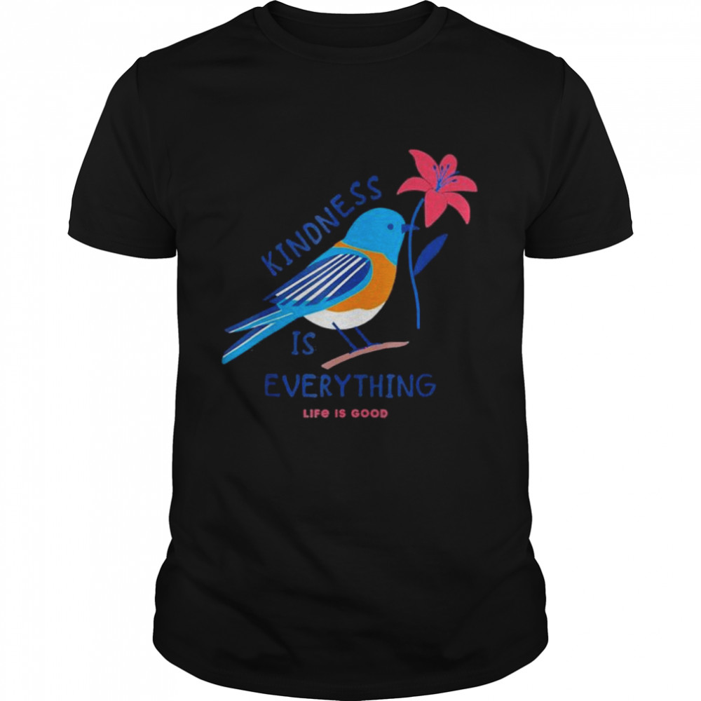 Kindness is everything Bird life is good love is love shirt