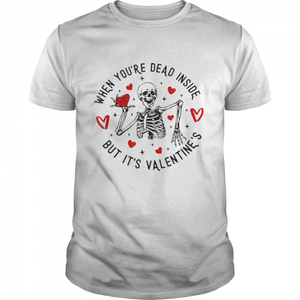 Skeleton When Youre Dead Inside But It’s Valentines  Classic Men's T-shirt
