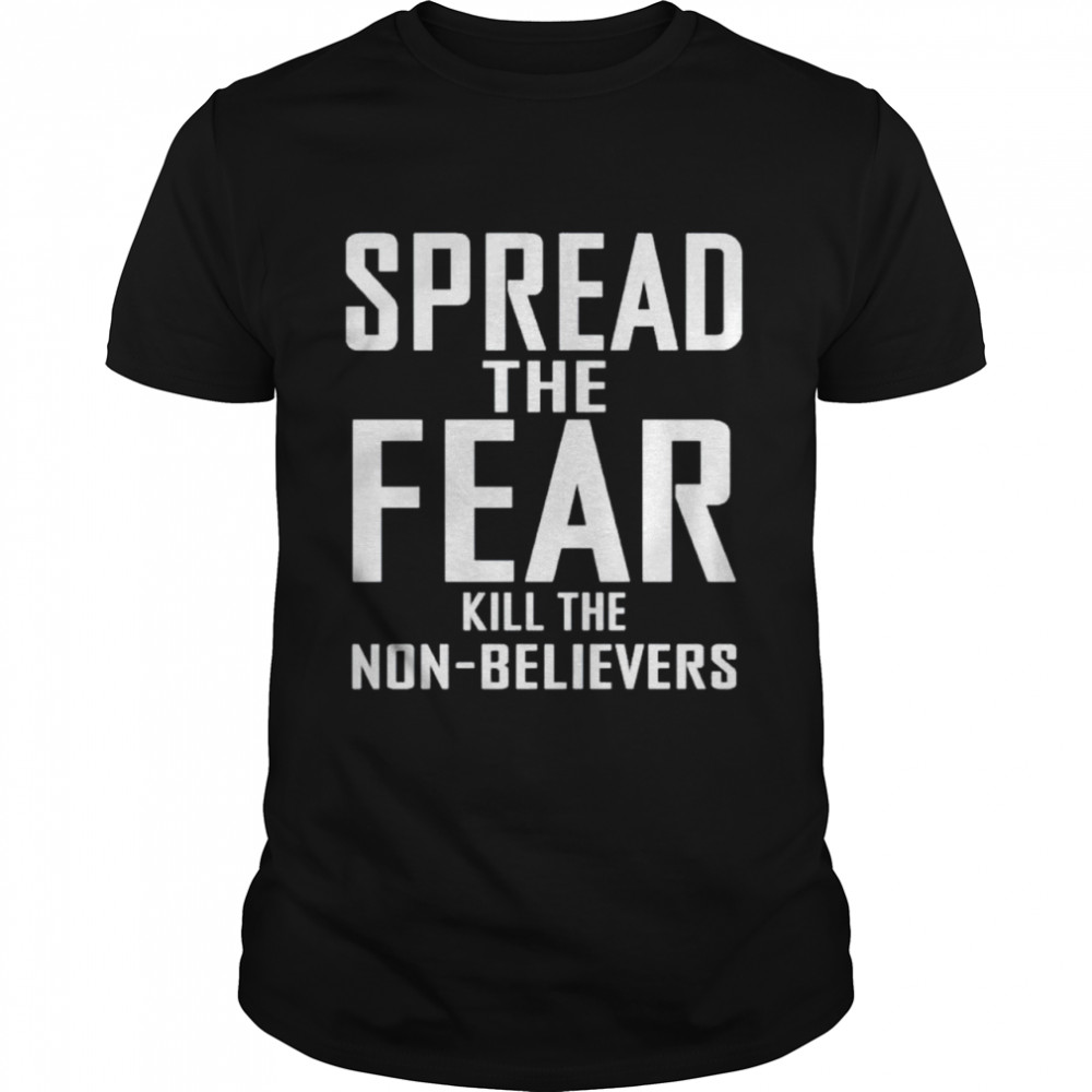Spread the fear kill the non-believers shirt