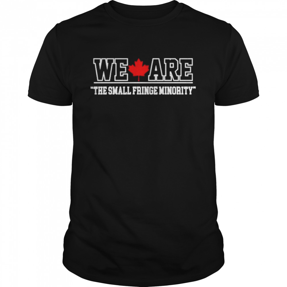 We are the small fringe minority Canada Freedom Convoy 2022 shirt