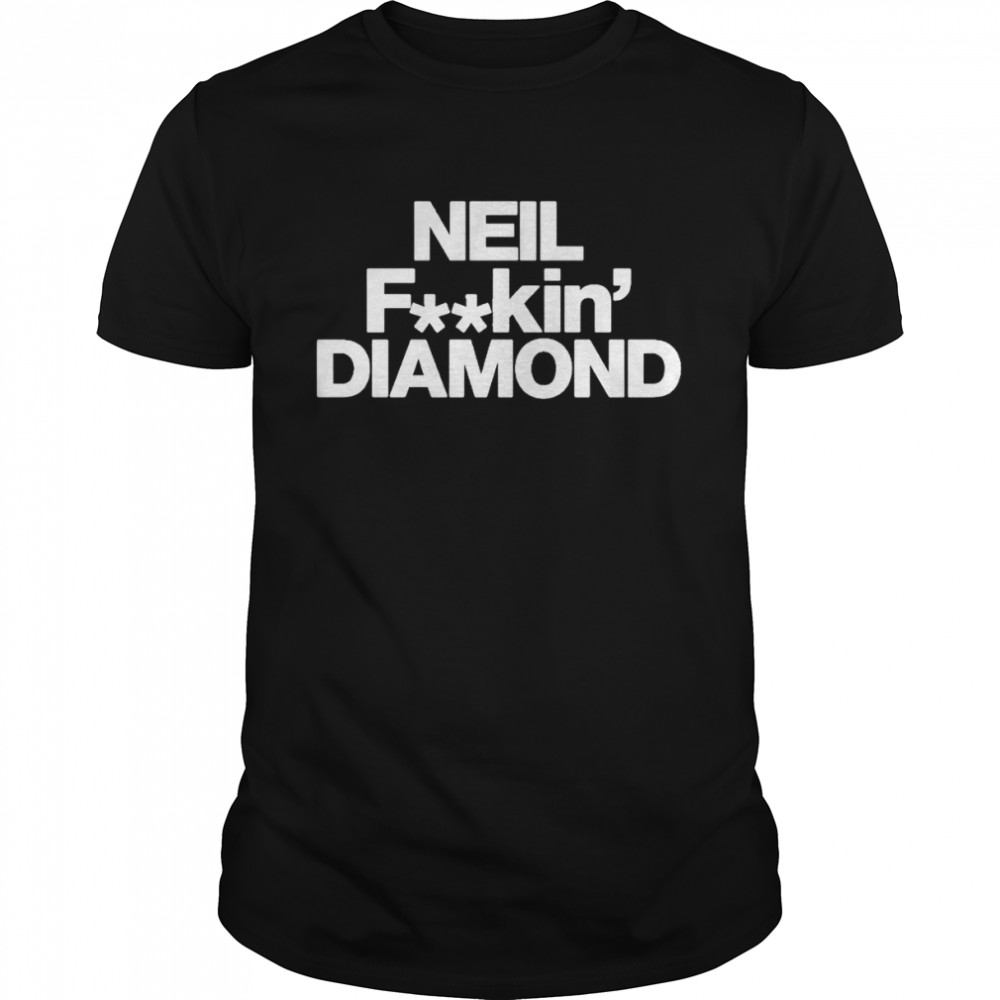 Neil fuckin’ diamond shirt