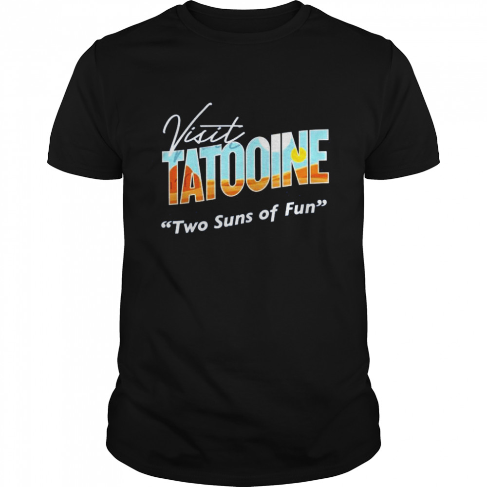 Visit Tatooine two suns of fun shirt