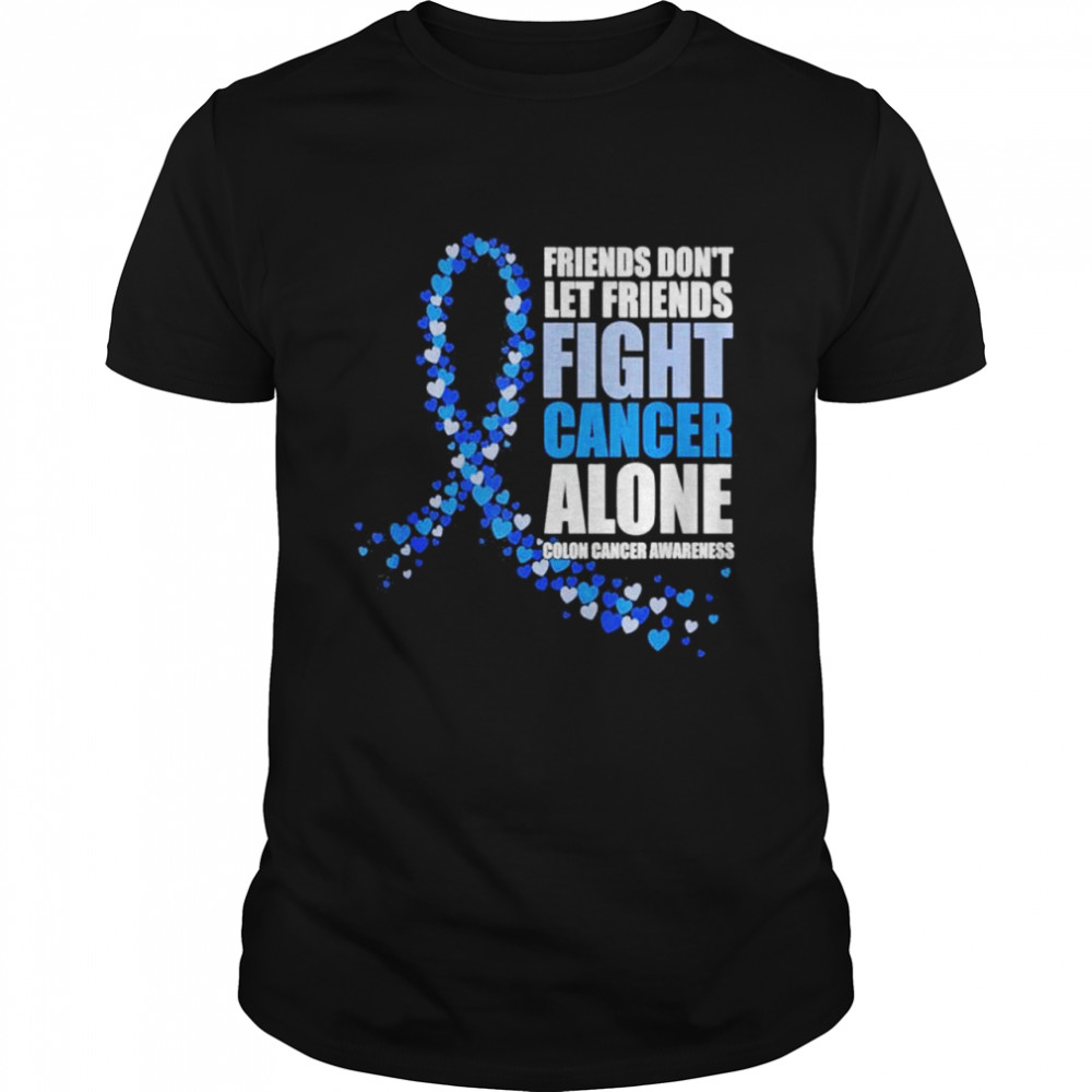 Friends Dont Let Friends Fight cancer alone Colon Cancer shirt