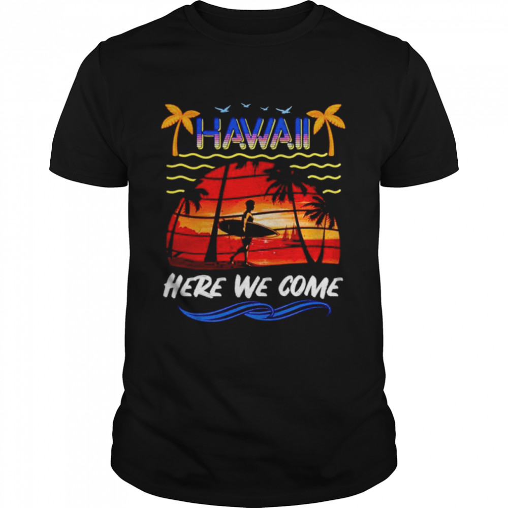 Hawaii here we come vacation shirt