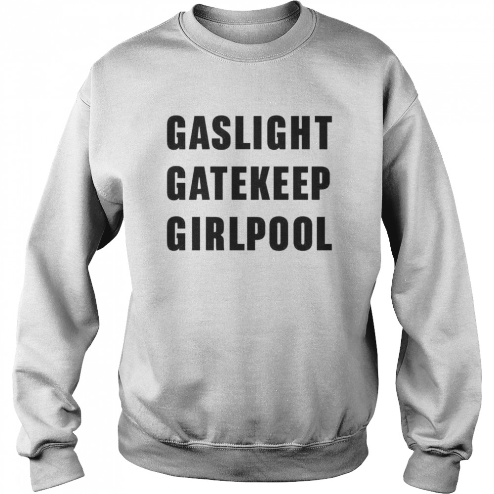 Gaslight gatekeep girlpool shirt Unisex Sweatshirt
