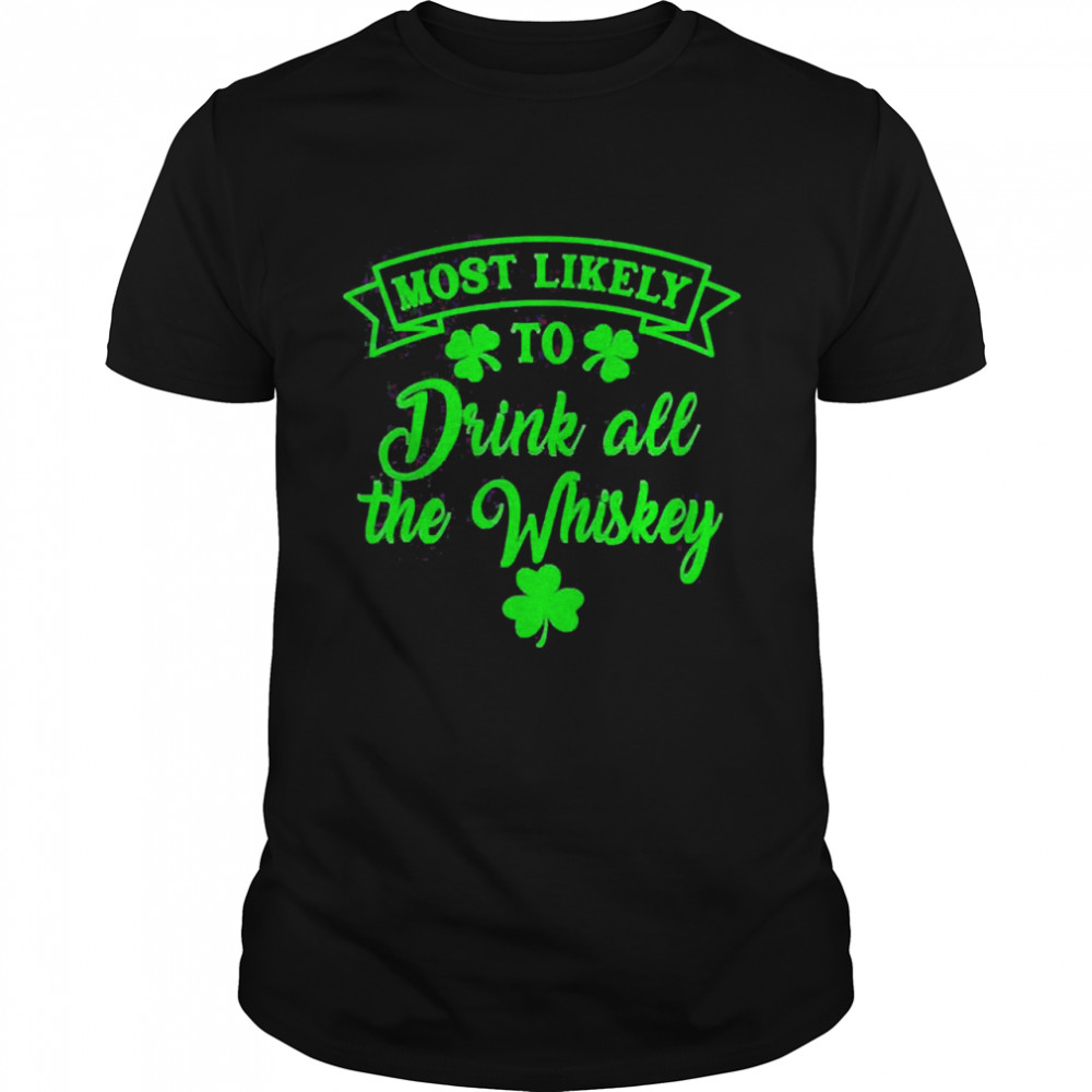 Most Likely To Drink All The Whiskey Patrick’s Day Lucky Day  Classic Men's T-shirt