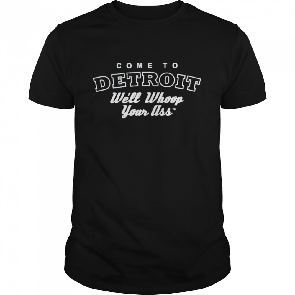 Come to detroit we’ll whoop your ass shirt Classic Men's T-shirt