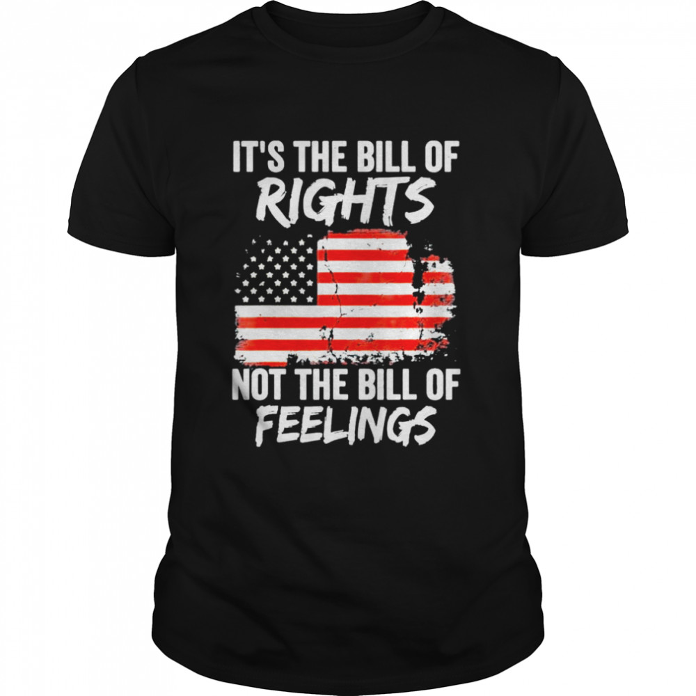 Its The Bill Of Rights Not The Bill Of Feelings USA Flag shirt Classic Men's T-shirt