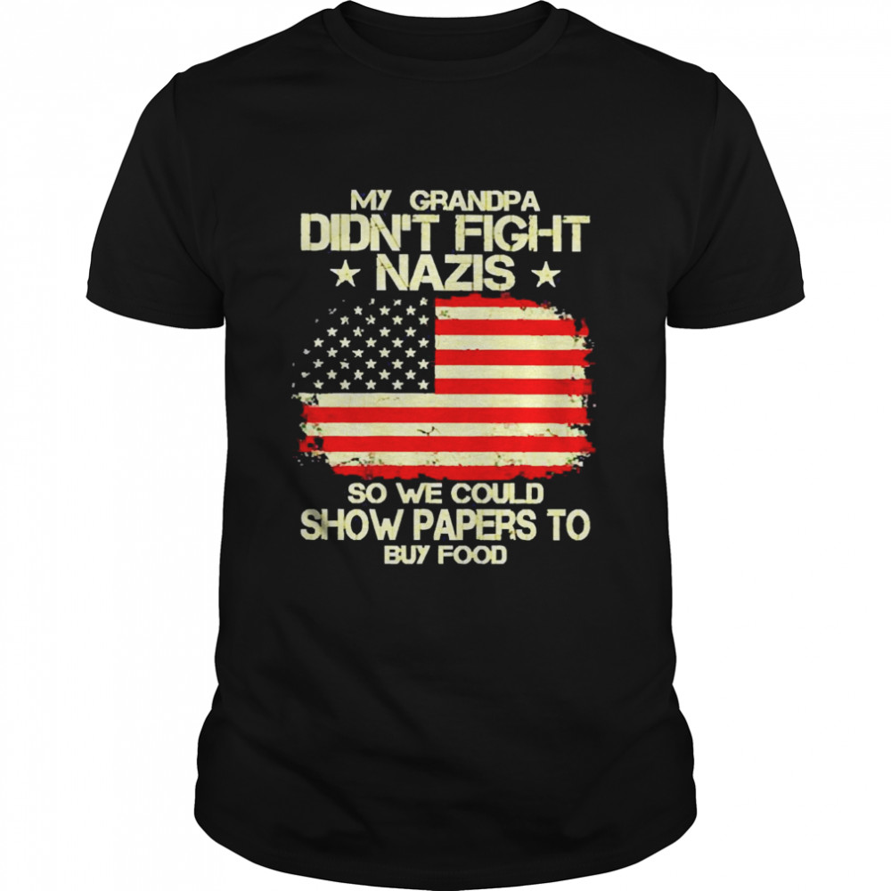 My Grandpa Didn’t Fight Nazis So We Could Show Paper To Buy Food  Classic Men's T-shirt