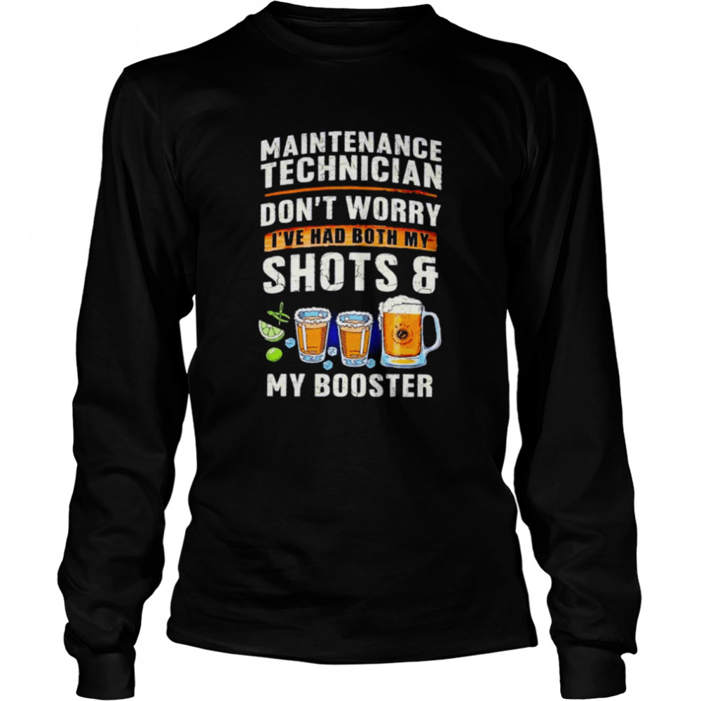 Maintenance technician don’t worry I’ve had both my shots and my booster shirt Long Sleeved T-shirt