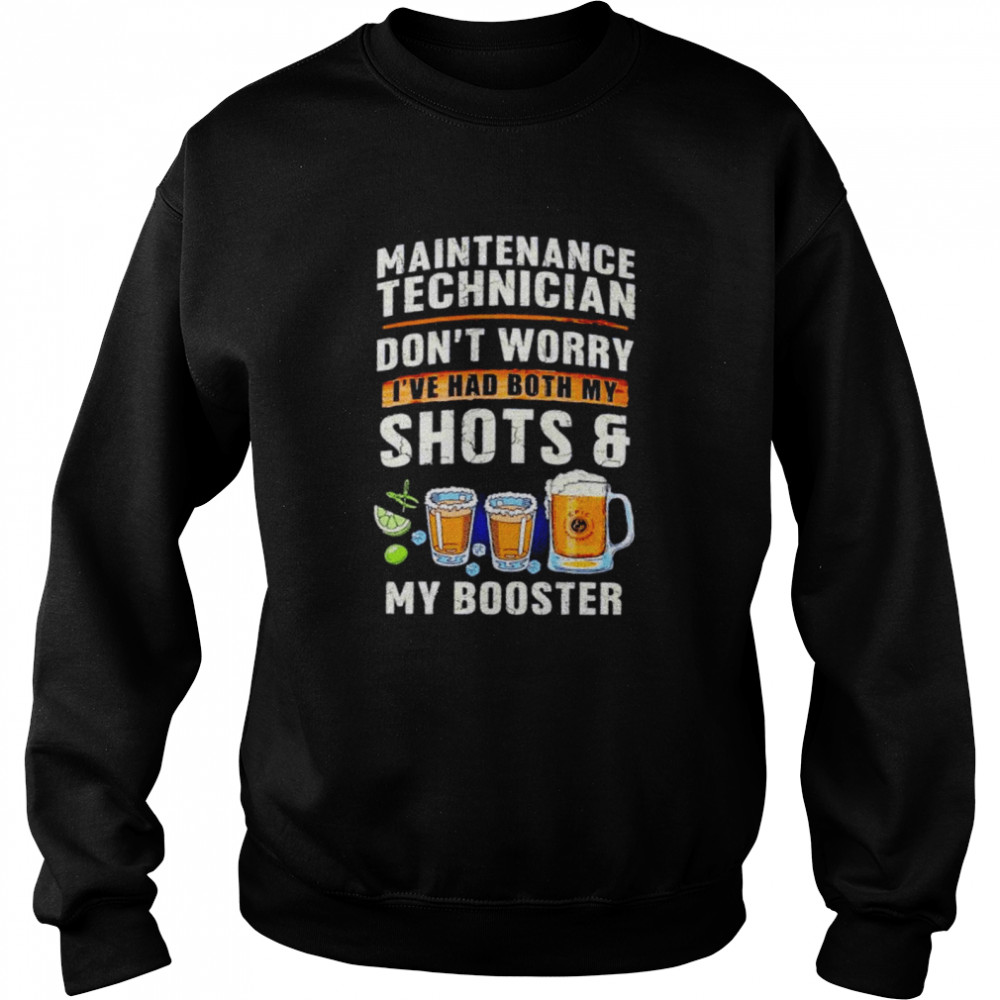 Maintenance technician don’t worry I’ve had both my shots and my booster shirt Unisex Sweatshirt