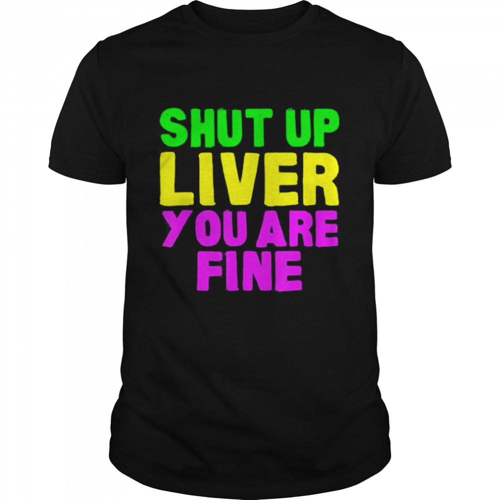 Shut Up Liver You Are Fine Mardi Gras Party 2022 T- Classic Men's T-shirt