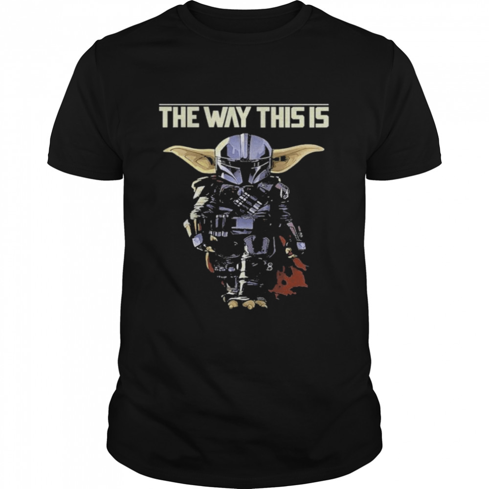 Baby yoda the way this is shirt
