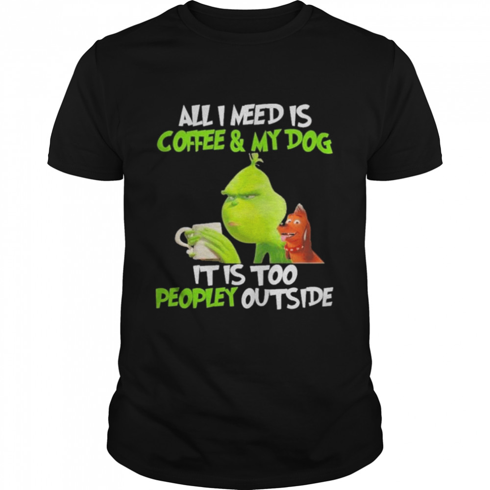 Grinch and dog all I need is coffee and my dog it is too peopley outside shirt Classic Men's T-shirt