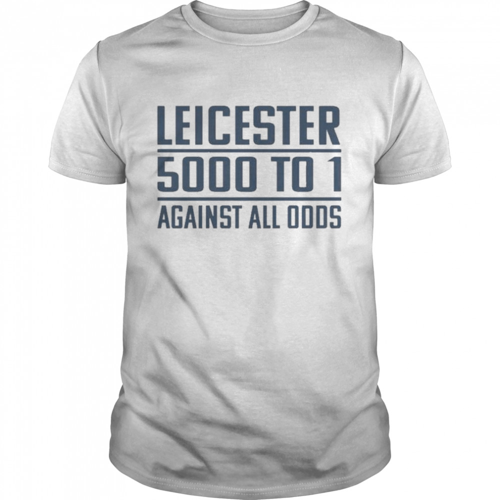 Leicester 5000 To 1 Against All Odds T-Shirt