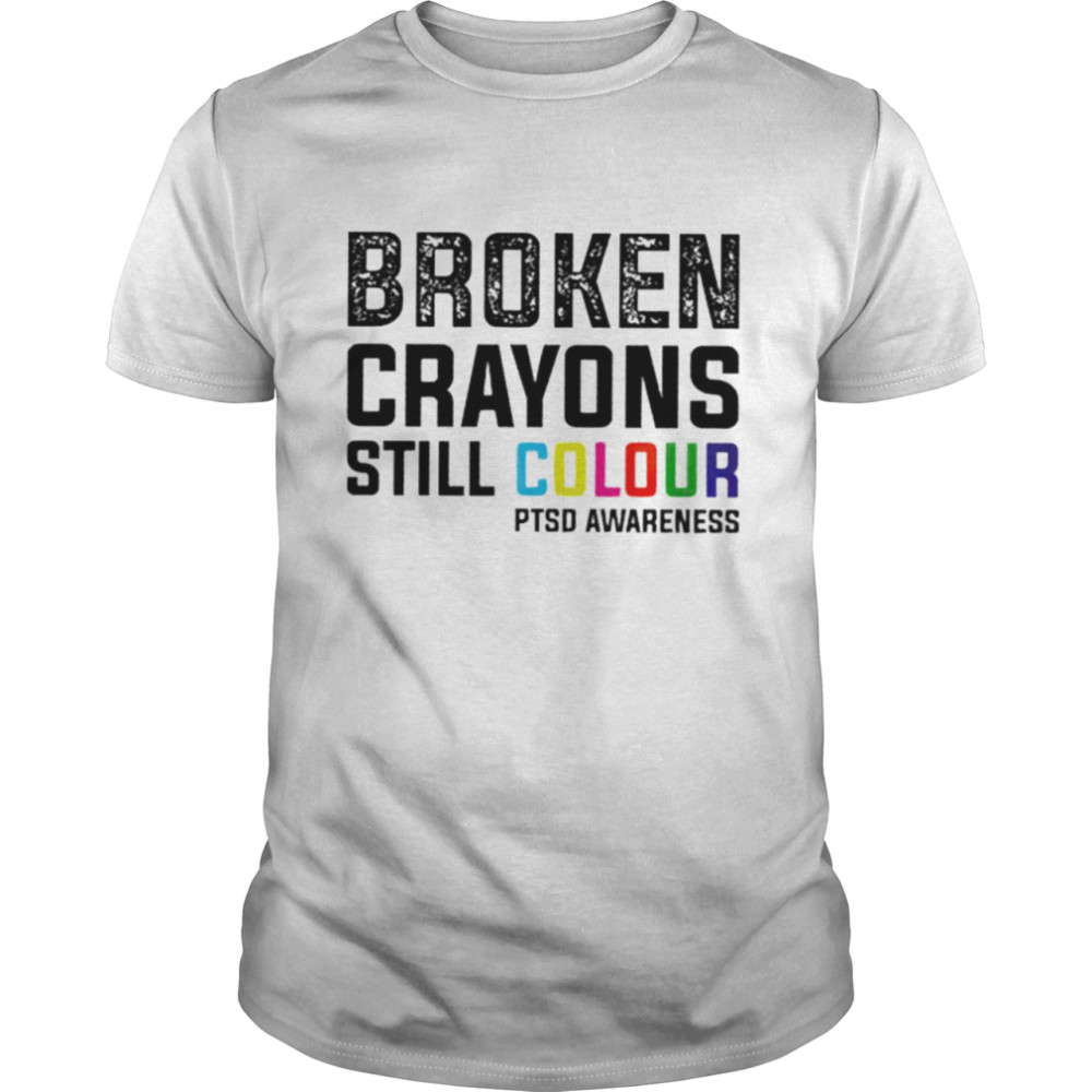Broken crayons still colour PTSD awareness shirt