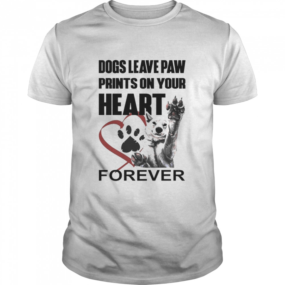 Dogs Leave Paw Prints On Your Heart Forever T-Shirt